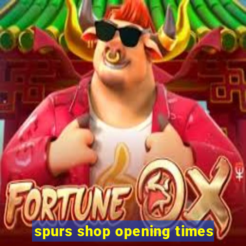 spurs shop opening times