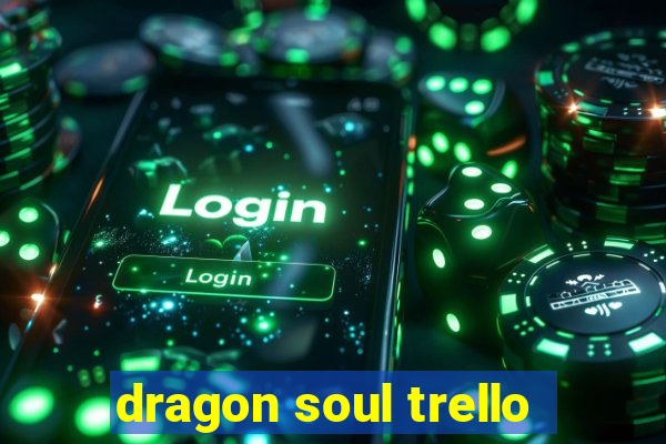 dragon soul trello