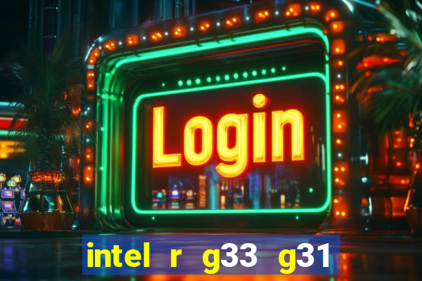 intel r g33 g31 express chipset family roda quais jogos