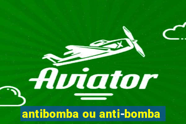 antibomba ou anti-bomba