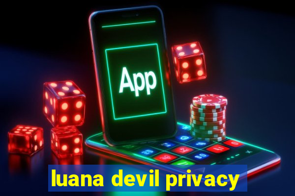 luana devil privacy