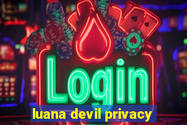 luana devil privacy