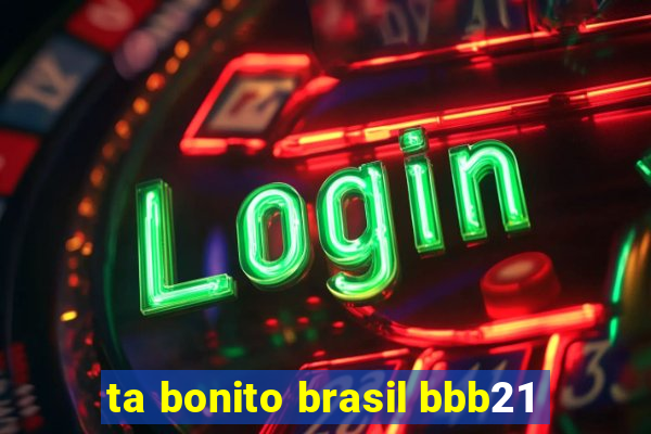 ta bonito brasil bbb21