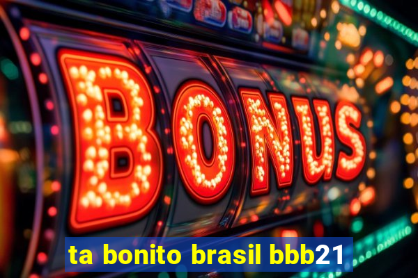 ta bonito brasil bbb21