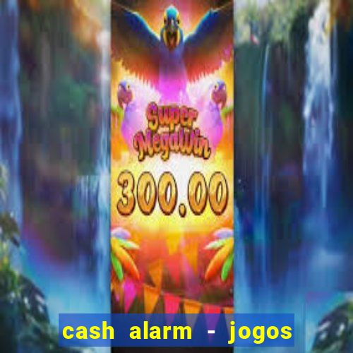 cash alarm - jogos e prêmios