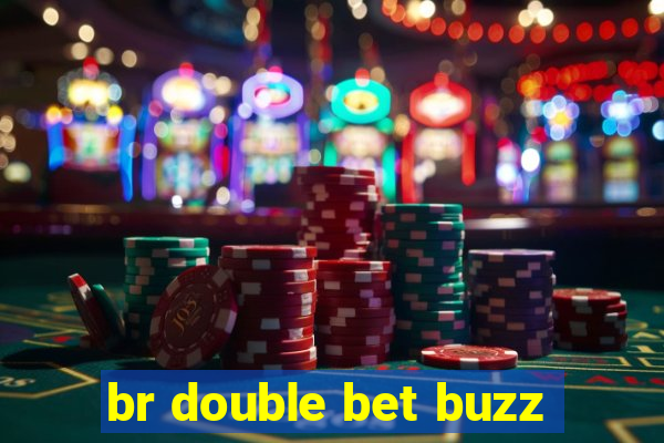 br double bet buzz