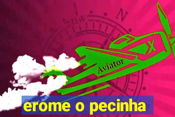 erome o pecinha