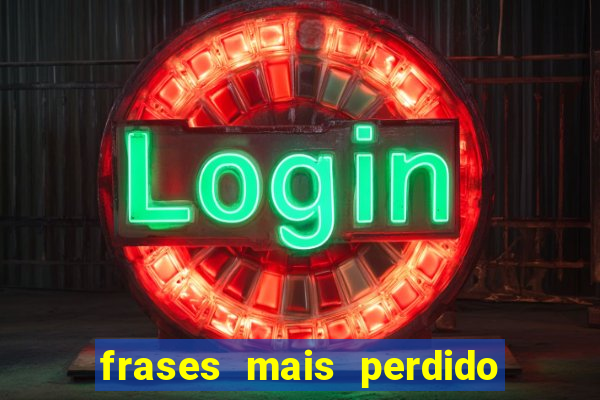 frases mais perdido que surdo em bingo