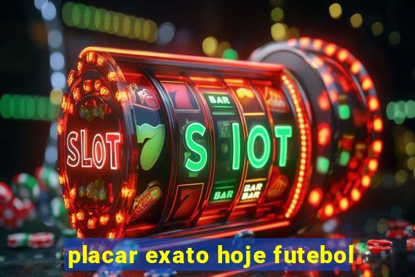 placar exato hoje futebol