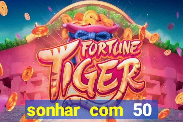 sonhar com 50 reais jogo do bicho