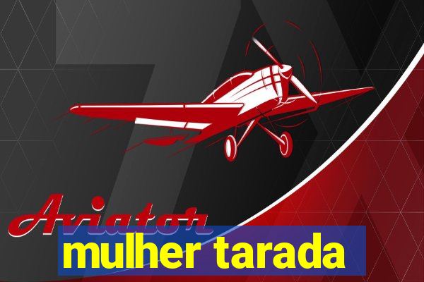 mulher tarada