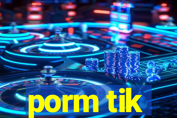 porm tik