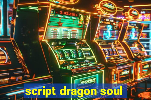 script dragon soul