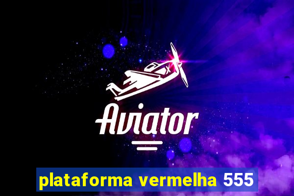 plataforma vermelha 555