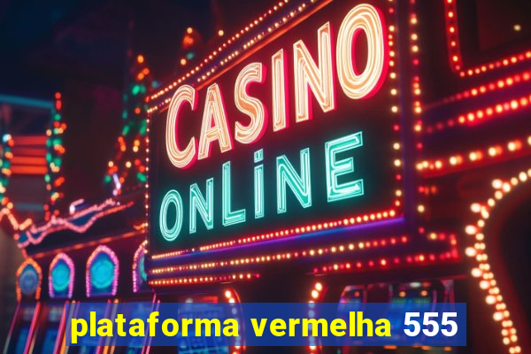 plataforma vermelha 555