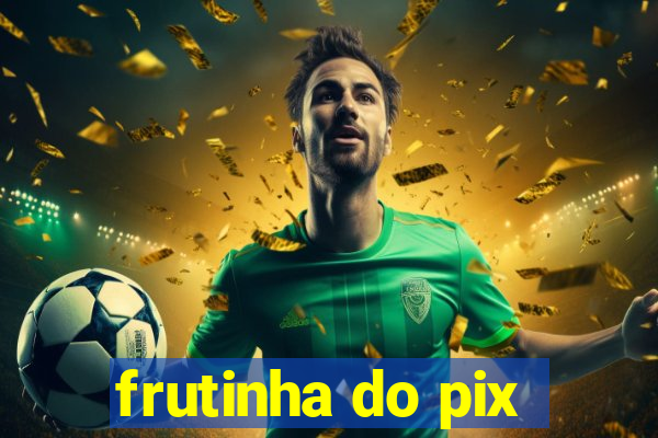 frutinha do pix