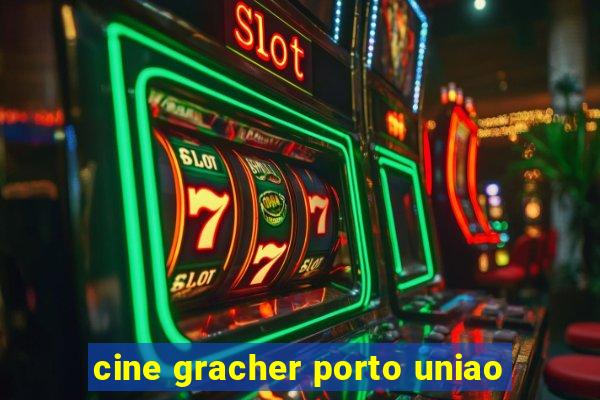 cine gracher porto uniao