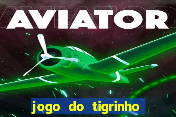 jogo do tigrinho ganha dinheiro mesmo