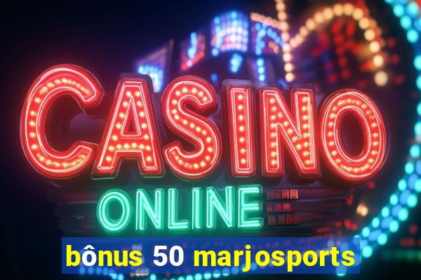 bônus 50 marjosports