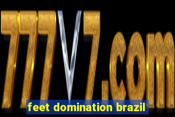 feet domination brazil