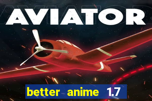 better anime 1.7 apk download