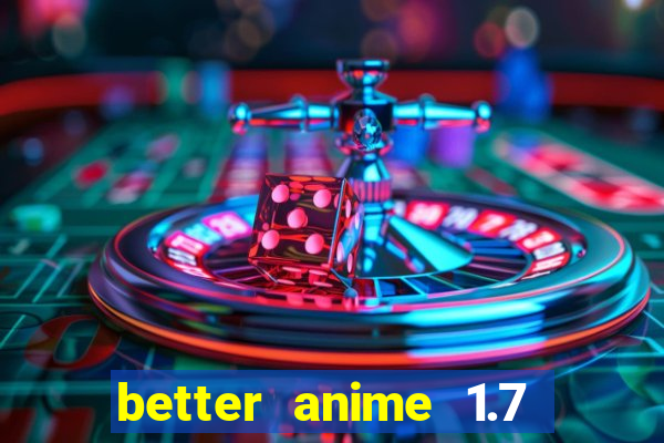 better anime 1.7 apk download