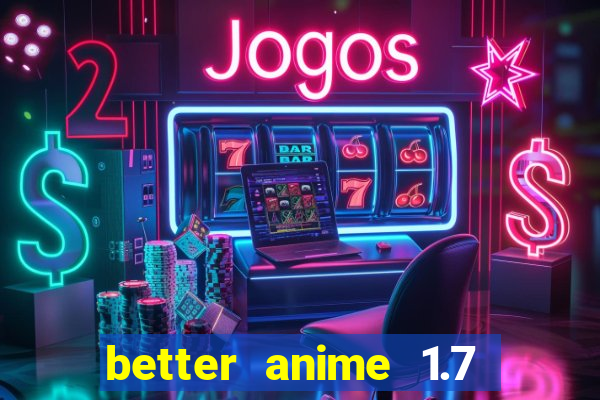 better anime 1.7 apk download