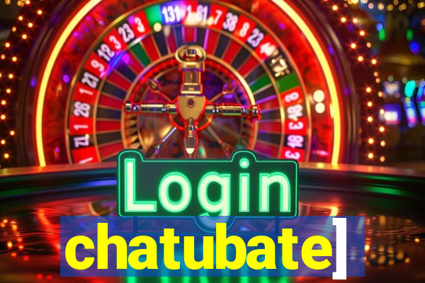 chatubate]