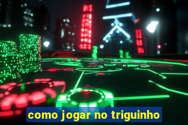 como jogar no triguinho