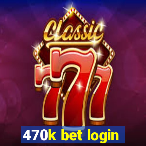 470k bet login