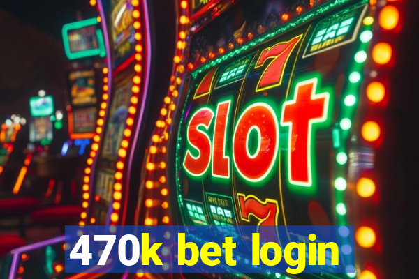 470k bet login