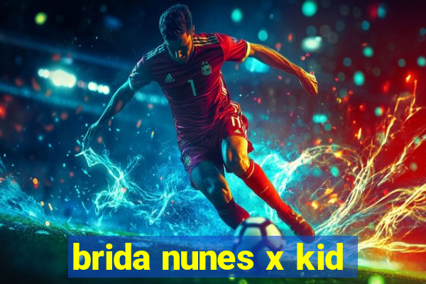 brida nunes x kid