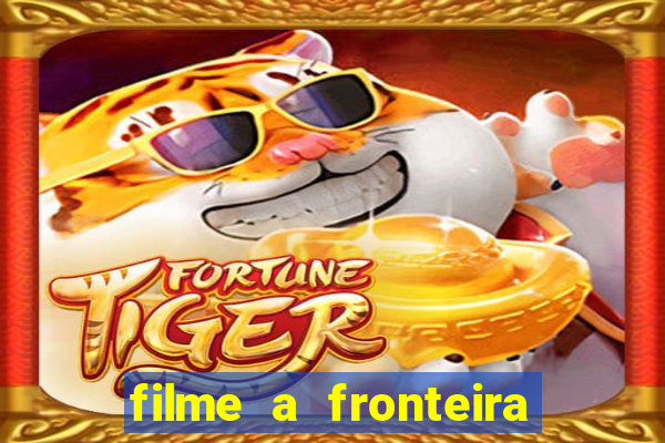 filme a fronteira 2007 completo dublado