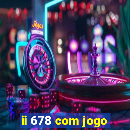 ii 678 com jogo