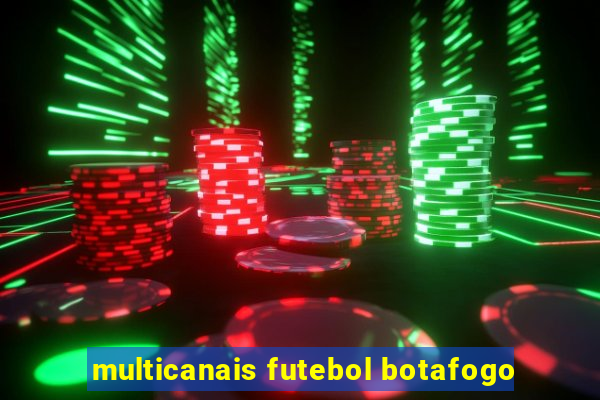 multicanais futebol botafogo