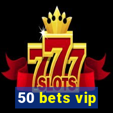 50 bets vip