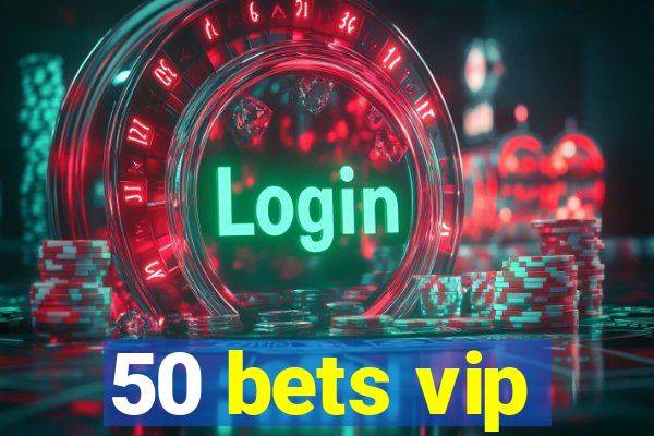 50 bets vip