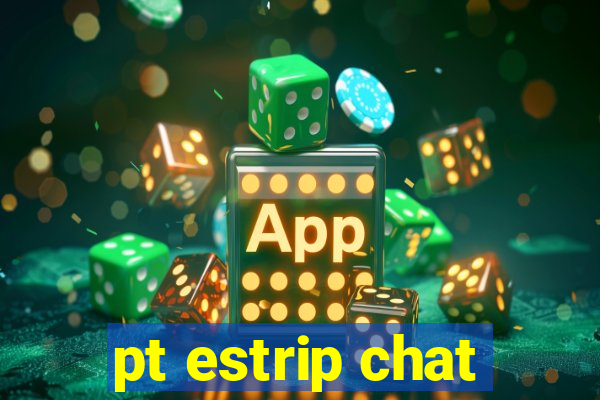 pt estrip chat