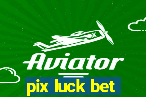 pix luck bet