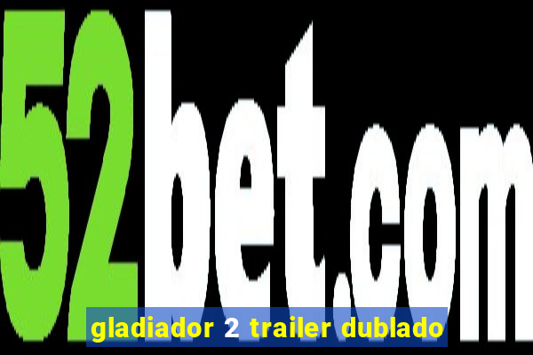 gladiador 2 trailer dublado