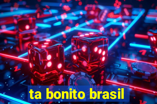 ta bonito brasil