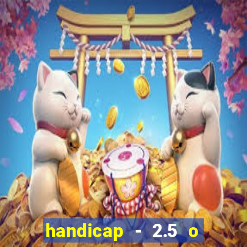 handicap - 2.5 o que significa