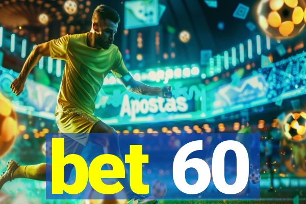 bet 60