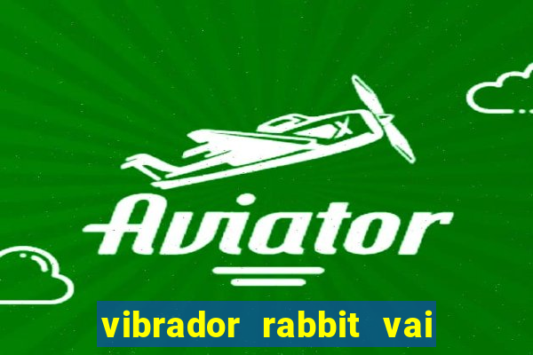 vibrador rabbit vai e vem