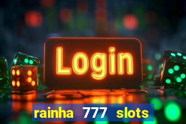 rainha 777 slots paga mesmo