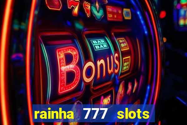 rainha 777 slots paga mesmo