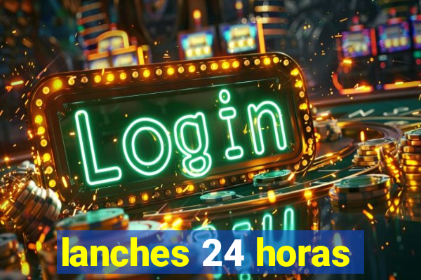 lanches 24 horas