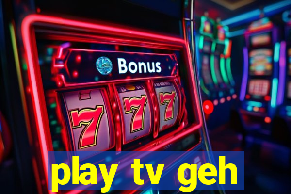 play tv geh