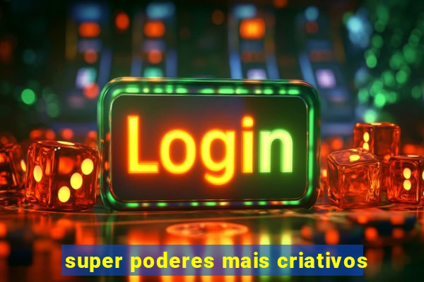 super poderes mais criativos