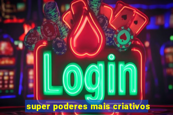 super poderes mais criativos